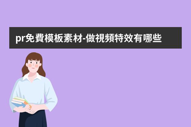 pr免費模板素材-做視頻特效有哪些比較好的免費的PR和AE模板下載的網(wǎng)站？