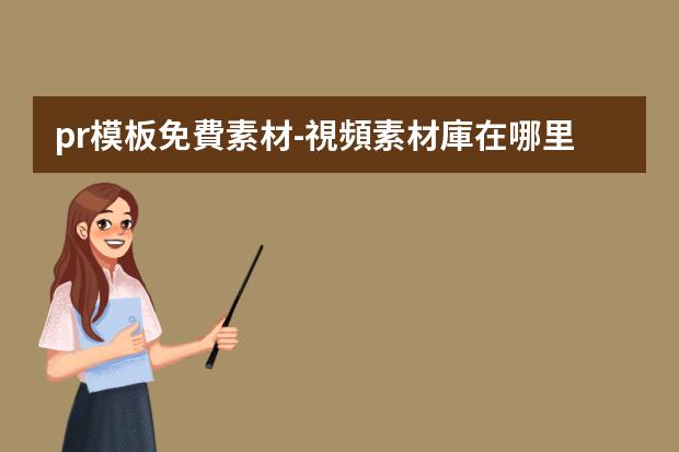 pr模板免費素材-視頻素材庫在哪里找免費