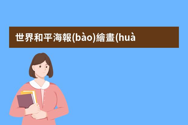 世界和平海報(bào)繪畫(huà)-和平海報(bào)主題勇于夢(mèng)想怎么畫(huà)