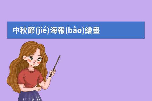 中秋節(jié)海報(bào)繪畫-中秋插畫裝飾-中秋節(jié)繪畫怎么畫