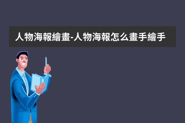 人物海報繪畫-人物海報怎么畫手繪?手繪動漫人物的基本步驟
