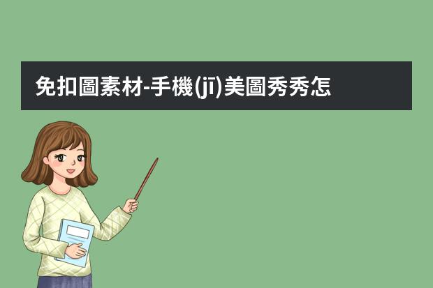 免扣圖素材-手機(jī)美圖秀秀怎么做透明免摳圖素材