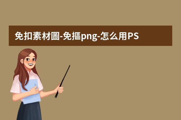 免扣素材圖-免摳png-怎么用PS制作免摳的PNG圖片？