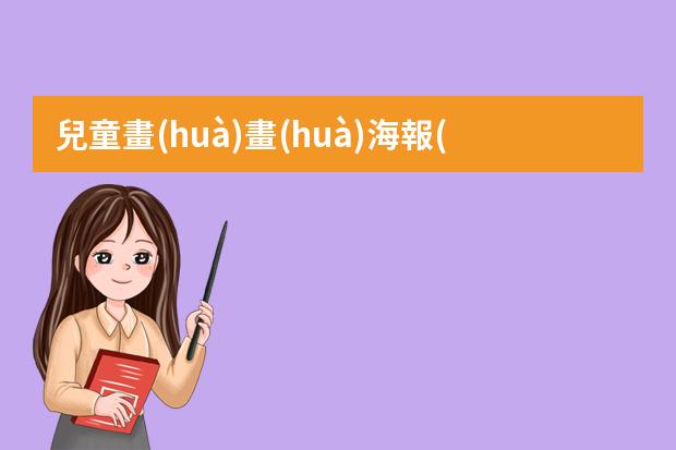 兒童畫(huà)畫(huà)海報(bào)-海報(bào)怎么畫(huà)手繪簡(jiǎn)單?畫(huà)海報(bào)怎么畫(huà)