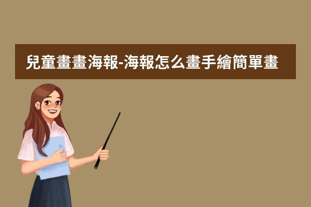 兒童畫畫海報-海報怎么畫手繪簡單?畫海報怎么畫