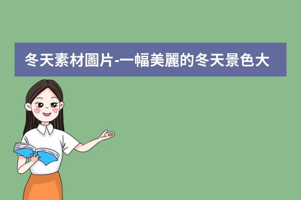 冬天素材圖片-一幅美麗的冬天景色大圖怎么畫(huà),四年級(jí)