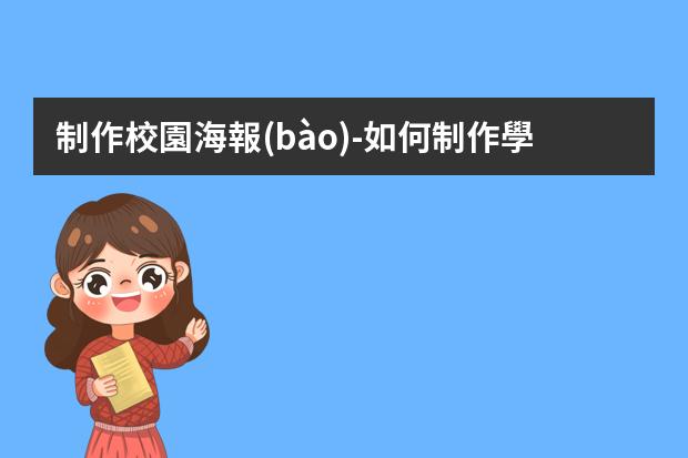 制作校園海報(bào)-如何制作學(xué)校宣傳活動(dòng)海報(bào)?制作大學(xué)海報(bào)的詳細(xì)步驟