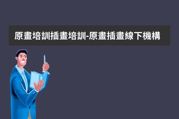 原畫培訓插畫培訓-原畫插畫線下機構-現(xiàn)在的曼奇立德怎么樣?