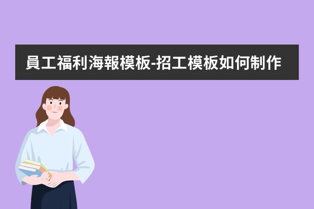 員工福利海報模板-招工模板如何制作?如何制作招聘海報