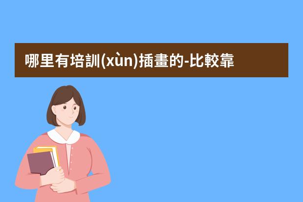 哪里有培訓(xùn)插畫的-比較靠譜的插畫培訓(xùn)機(jī)構(gòu)