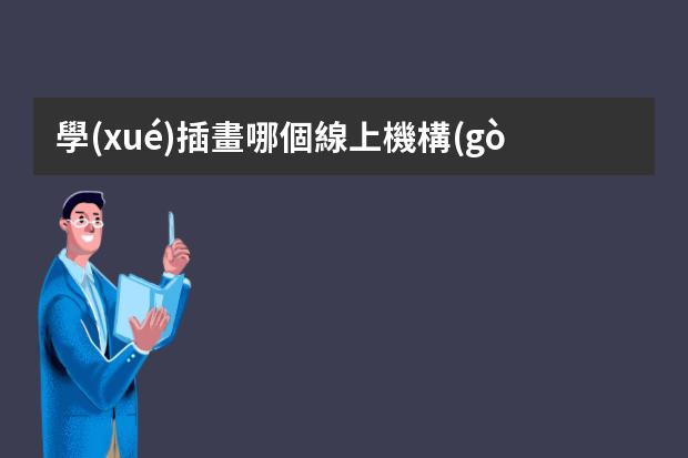 學(xué)插畫哪個線上機構(gòu)好-畫畫網(wǎng)課哪個平臺好
