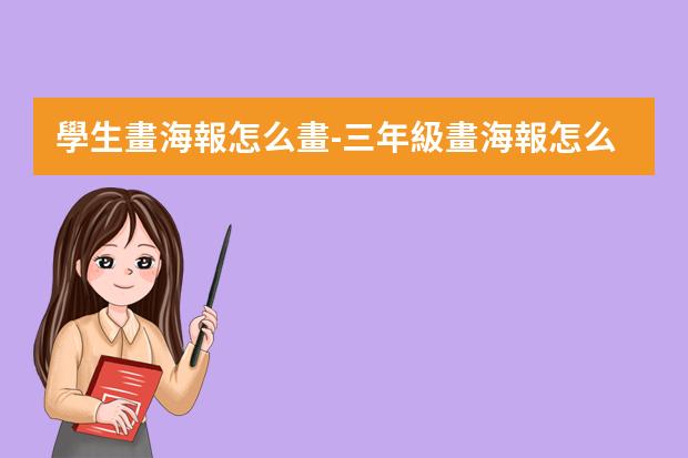 學生畫海報怎么畫-三年級畫海報怎么畫好看?怎么畫海報簡單漂亮