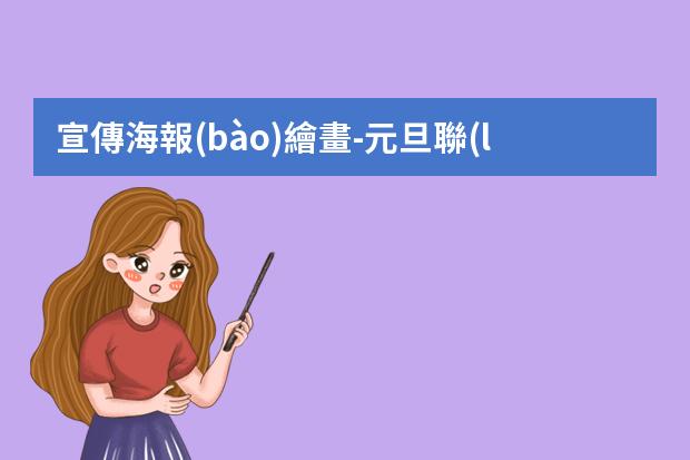 宣傳海報(bào)繪畫-元旦聯(lián)歡會(huì)的海報(bào)怎么畫有宣傳語?元旦聯(lián)歡會(huì)海報(bào)怎么畫簡單又漂亮2023
