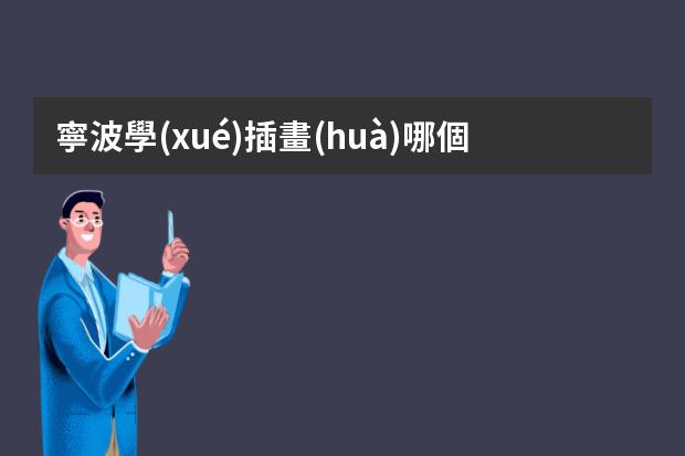 寧波學(xué)插畫(huà)哪個(gè)培訓(xùn)機(jī)構(gòu)好-學(xué)插畫(huà)哪些培訓(xùn)班好