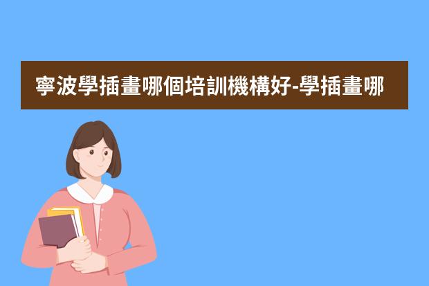 寧波學插畫哪個培訓機構好-學插畫哪些培訓班好
