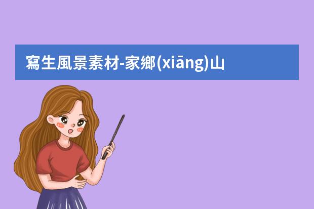 寫生風景素材-家鄉(xiāng)山水的作文素材