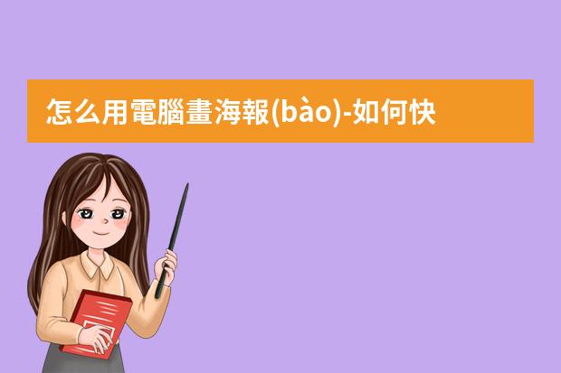 怎么用電腦畫海報(bào)-如何快速做海報(bào)?如何用電腦制作海報(bào)