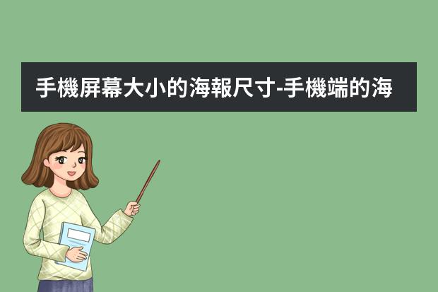 手機屏幕大小的海報尺寸-手機端的海報尺寸是多少?朋友圈海報尺寸是多少