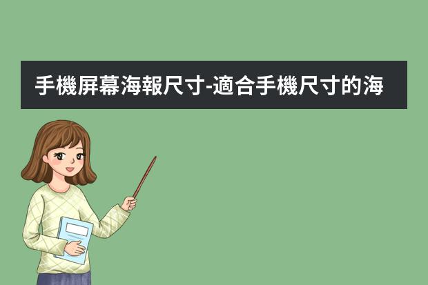 手機屏幕海報尺寸-適合手機尺寸的海報-手機端海報尺寸是多少