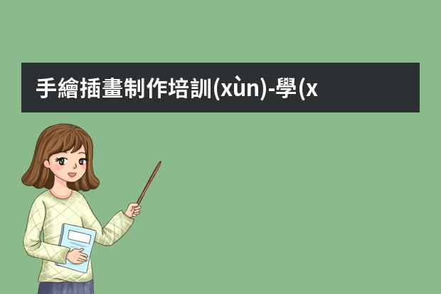 手繪插畫制作培訓(xùn)-學(xué)習(xí)手繪插畫怎么學(xué)?手繪插畫入門教程