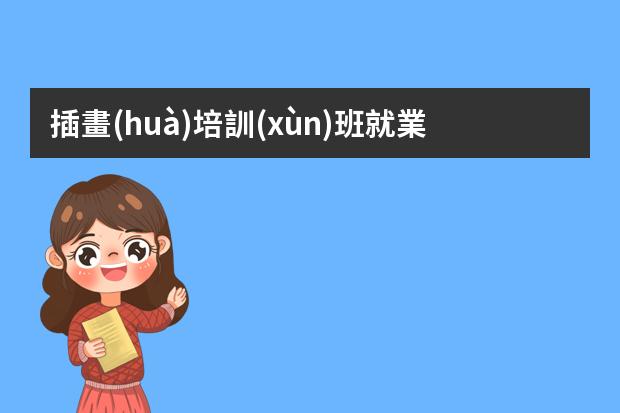 插畫(huà)培訓(xùn)班就業(yè)-學(xué)插畫(huà)前景怎么樣?插畫(huà)專(zhuān)業(yè)就業(yè)前景怎樣?