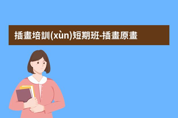 插畫培訓(xùn)短期班-插畫原畫十大培訓(xùn)機(jī)構(gòu)