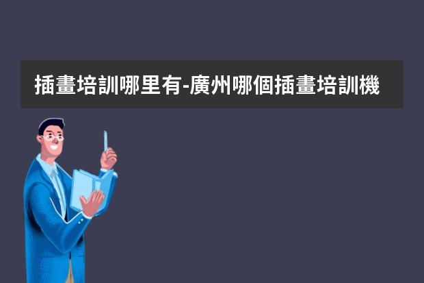 插畫培訓哪里有-廣州哪個插畫培訓機構比較好？