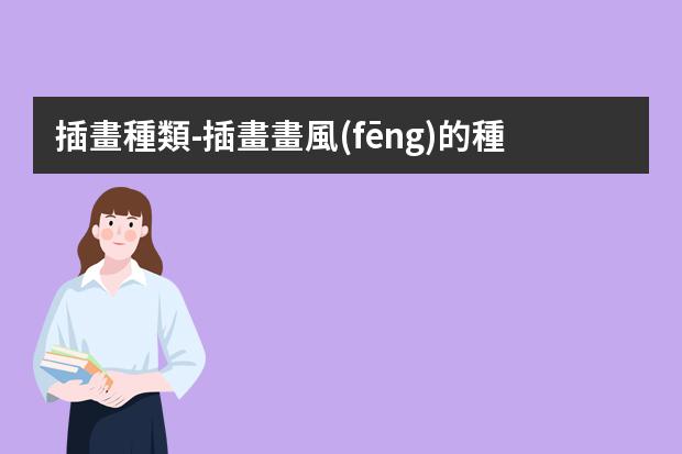 插畫種類-插畫畫風(fēng)的種類-插畫分為哪些風(fēng)格