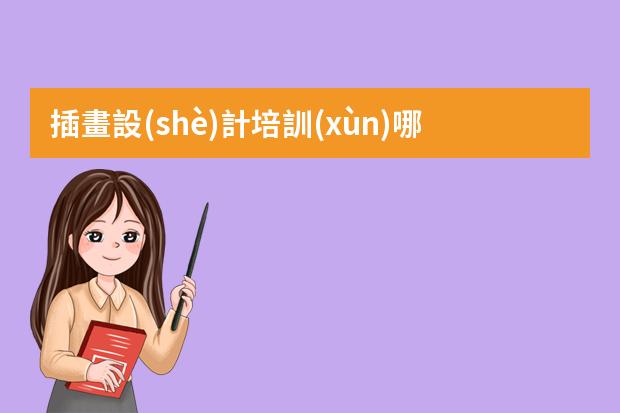 插畫設(shè)計培訓(xùn)哪里好-插畫培訓(xùn)機(jī)構(gòu)推薦