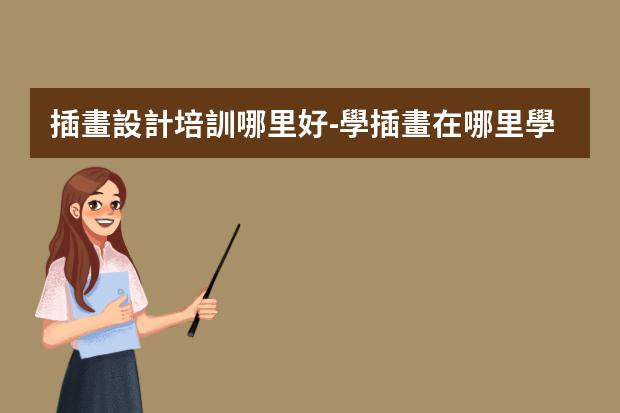 插畫設計培訓哪里好-學插畫在哪里學比較好