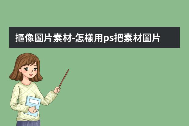 摳像圖片素材-怎樣用ps把素材圖片上的素材摳出來再保存？