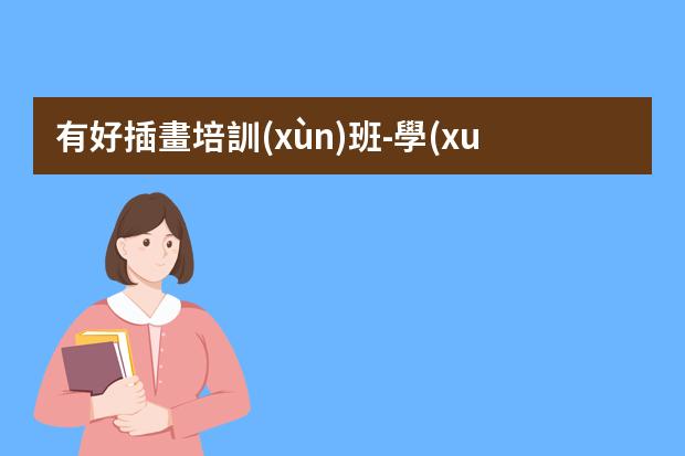 有好插畫培訓(xùn)班-學(xué)插畫哪個機構(gòu)比較好