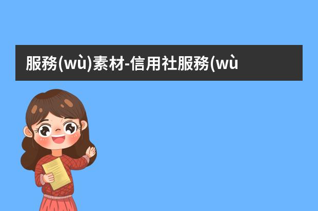 服務(wù)素材-信用社服務(wù)明星先進(jìn)事跡材料素材