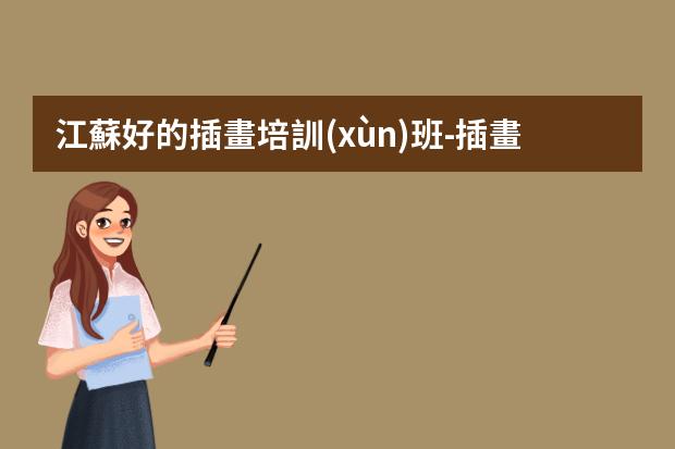 江蘇好的插畫培訓(xùn)班-插畫師培訓(xùn)機構(gòu)哪家好