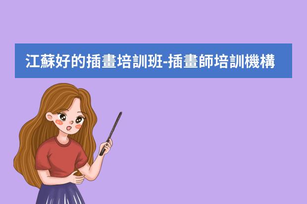江蘇好的插畫培訓班-插畫師培訓機構(gòu)哪家好