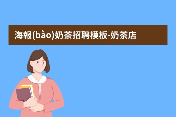 海報(bào)奶茶招聘模板-奶茶店招聘信息怎么寫？