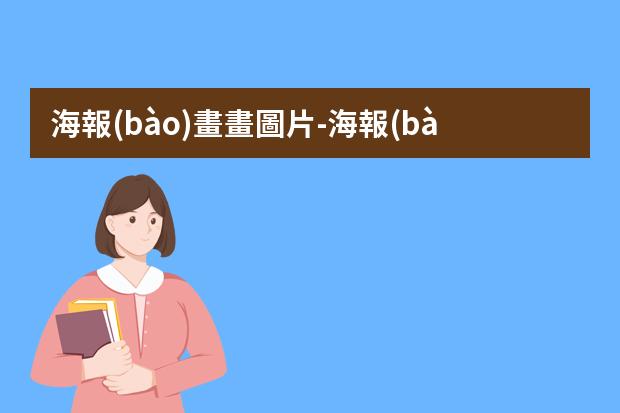 海報(bào)畫畫圖片-海報(bào)怎么畫簡(jiǎn)單漂亮