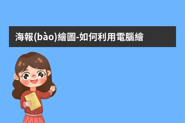 海報(bào)繪圖-如何利用電腦繪圖工具畫海報(bào)？