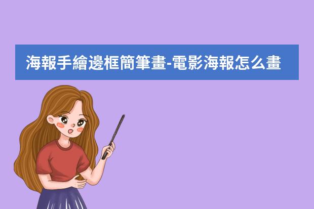 海報手繪邊框簡筆畫-電影海報怎么畫手繪簡筆畫?怎么畫海報簡單漂亮