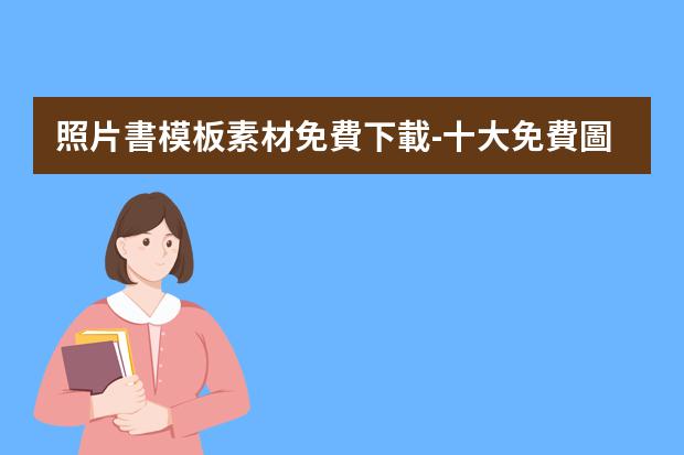 照片書模板素材免費下載-十大免費圖片素材網(wǎng)站