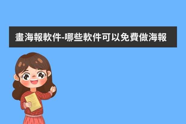 畫海報軟件-哪些軟件可以免費做海報?海報制作哪個軟件好