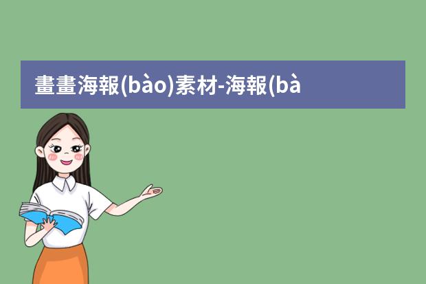 畫畫海報(bào)素材-海報(bào)手繪圖案插畫大全-簡單海報(bào)手繪圖片大全哪個(gè)好