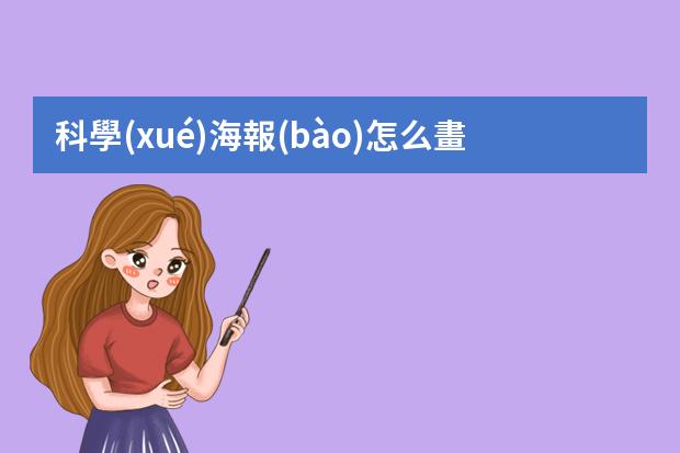科學(xué)海報(bào)怎么畫-科技海報(bào)怎么畫?我們的科技小報(bào)怎樣畫