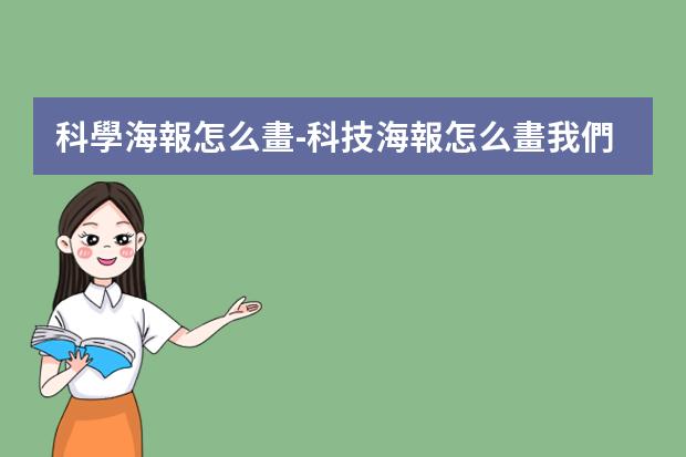 科學海報怎么畫-科技海報怎么畫?我們的科技小報怎樣畫