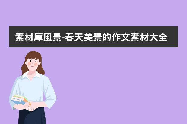 素材庫風景-春天美景的作文素材大全