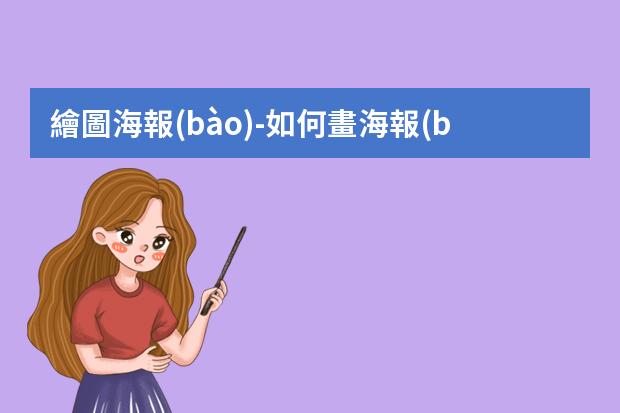 繪圖海報(bào)-如何畫海報(bào)?怎么畫海報(bào)簡(jiǎn)單漂亮