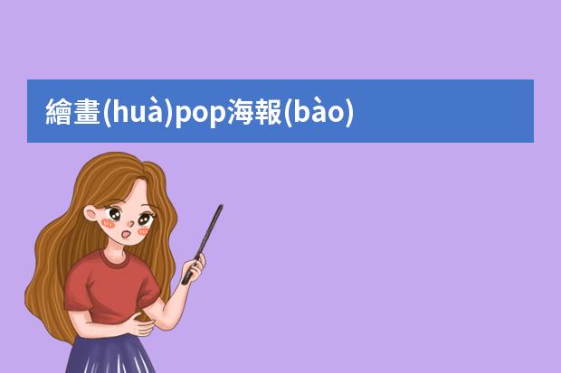 繪畫(huà)pop海報(bào)-手繪海報(bào)怎么制作?手繪POP海報(bào)六大步驟與技巧