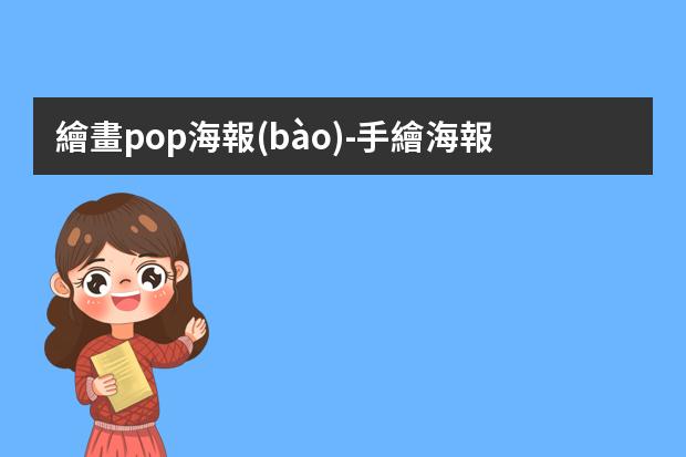 繪畫pop海報(bào)-手繪海報(bào)怎么制作?手繪POP海報(bào)六大步驟與技巧