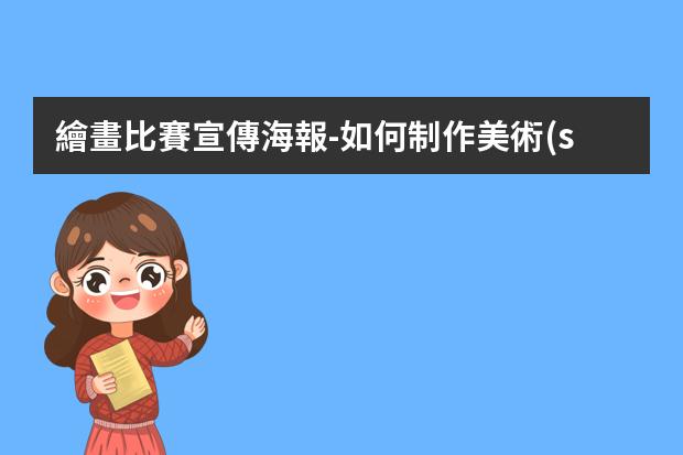 繪畫比賽宣傳海報-如何制作美術(shù)參賽海報?已經(jīng)有圖片怎么做海報