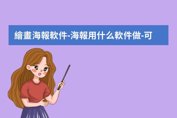 繪畫海報軟件-海報用什么軟件做-可以用什么軟件來制作海報